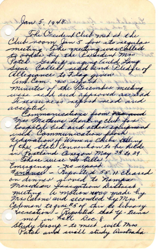 <b>January 5, 1948:</b> Committee reports; money made serving dinner to Nampa Meridian Irrigation District,, motion made and carried to give some of it to library; legislative committee members discuss issue of "3rd party" as well as jury status for women; short program topics given by several members but not detailed in minutes<br><b>February 2, 1948:</b> Low attendance, little business discussed; program had topical discussions such as changes in the country since the war and the life of the woman who touched Jesus and was healed<br><b>March 1, 1948:</b> Motion carried to continue Lions Club dinners; motion carried to donate money to the Red Cross<br><b>April 5, 1948:</b> Committee reports; emergency chest inventory report; club room rental report; motion carried to donate to Cancer Control; details of program not listed<br><b>May 3, 1948:</b> Committee reports; income from dinners; broken windows in rest room and library; Penny Art Fund established; new club officer elections, Zelma Mathews elected president<br><b>June 7, 1948:</b> Committee reports: emergency chest reports crutches have gone missing; motion carried for club not to meet again until September; report that Meridian census shows 1655 people; installation of new club officers<br><b>September 7, 1948:</b> Committee reports; new committee layout appointed by new president<br><b>October 4, 1948:</b> Club members urged to vote in next election; "world peace urged to be stressed by all club women"; committee reports<br><b>November 1, 1948:</b> Committee reports; rummage sale to be held; important club documents to now be placed in safety deposit box at bank<br><b>December 6, 1948:</b> Committee reports; plans for donations of toys and gifts of clothing for Children in Nampa<br>