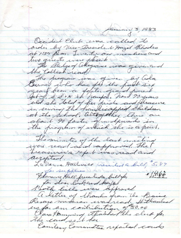 <b>January 3, 1983:</b> Program on the serving of handicapped children; various committee and building reports<br><b>February 5, 1983:</b> Club to donate $50 for Girls State; motion carried to drop the Valentine's Party<br><b>March 7, 1983:</b> Emergency Loan report; letter from Idaho Power about rate changes; motion carried to donate $100 to Tomorrow's' Hope in memory of Lisa Clark; Florance and June to deliver the groceries collected for Tomorrow's' Hope<br><b>April 4, 1983:</b>  Program on the history of the Mississippi River; decided to have pancake breakfast again this year; nominating committee gives names of possible club officers<br><b>May 2, 1983:</b> Program on flower arrangements; Steve M asks club for more information for the article he is writing; emergency loan; club officer elections, June Thomas re-elected president<br><b>June 1983:</b> Jack Riddlemoser and Shirley Spencer explain to club why library wants the space now used for the meeting room; installation of new club officers; discussion on turning the meeting rooms part of building to the library; on a vote of 33-1, club decides to accept the library's offer to use the meeting rooms for library use; discussion on what to do with certain clubhouse items; financial reports attached<br><b>September 5, 1983:</b> Program a report by attendees of Girls State; letter read that was sent to each member previous to this meeting regarding whether or not to release the title of the Occident building to the Library Board; under unanimous vote (32 present members) the Occident building title will be released to the library; Nancy Sage discusses what can be done with the emergency loan equipment if the club should not be able to continue; Meridian Library Board thanks the Occident Club; financial reports attached<br><b>October 3, 1983:</b> Program by Mary Boice, reporting on recent travels to Europe; two of club's oak tables to be sold to the library for $100 and $75 respectively<br><b>November 7, 1983:</b> Motion carried that club gives $25 to the Meridian Quick Response Unit; decided that club would not ask library for share of the insurance cost, since they paid insurance on the building up until May 1984; Florance to seek legal advice from Jack Riddlemoser, attorney and library board member, on the insurance policies; program on Americanism<br><b>December 5, 1983:</b> The "Belles," a bell choir from the Meridian Methodist Church provided entertainment; Glen Lungren spoke to the club on the present fundraising campaign to purchase a building for a Senior Citizen's Center; two new wheelchairs and two new commodes were purchased; Jack Riddlemoser recommended that Florance Hall take the insurance policies to the Insurance Co. and they will take the name of the Occident Club off the policy and insert the name of the library; motion carried for club to donate $100 to Tomorrow's' Hope for this Christmas season; motion carried that the club donate $150 to the cause of the Senior Citizens Center 