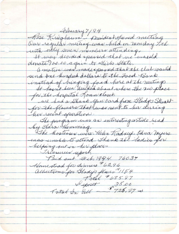 <b>February 7, 1994:</b> Motion carried to donate $100 to Girls State; motion carried for club to give $1000 to the food bank; no new location found for the emergency loan chest<br><b>March 7, 1994:</b> No new business to discuss; the emergency loan chest was moved "just East of First Street here in Meridian"<br><b>April 4, 1994:</b> School Inspector Douglas Ruton showed club slides of the renovation of the old Meridian School; nominating committee presents names of possible club officers, suggesting Laverne Hartwell; emergency loan report<br><b>May 2, 1994:</b> Dues were paid by members; Laverne Hartwell talked about "The Good Old Days"<br><b>June 6, 1994:</b> Installation of new club officers, Laverne Hartwell elected president; emergency loan report<br><b>October 2, 1994:</b> "Hospital" [emergency loan] report<br><b>November 7, 1994:</b> Little business documented; motion carried for club to "start new projects"<br><b>December 5, 1994:</b> Christmas party; meeting opened with the reading of Christmas poems and songs; no business discussed